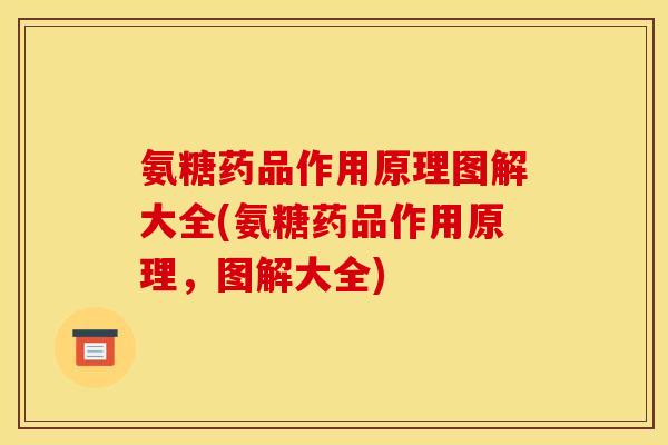 氨糖药品作用原理图解大全(氨糖药品作用原理，图解大全)