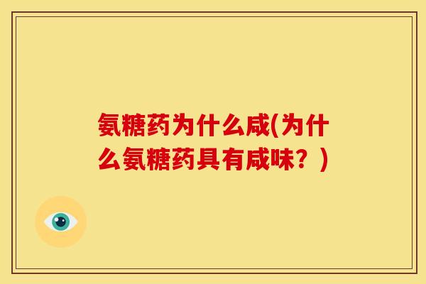 氨糖药为什么咸(为什么氨糖药具有咸味?) 氨糖药为什么咸(为什么氨糖药具有咸味?)