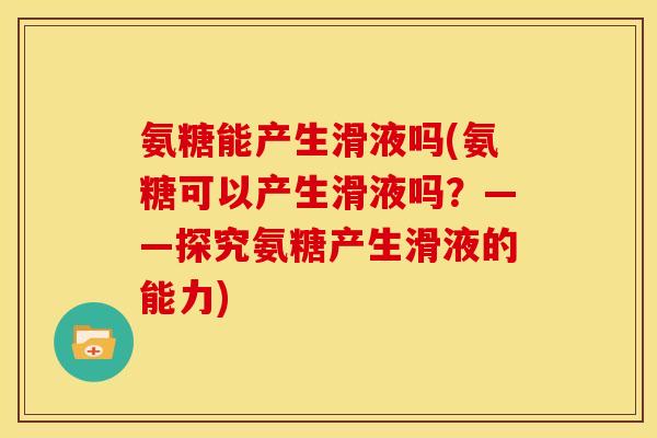 氨糖能产生滑液吗(氨糖可以产生滑液吗？——探究氨糖产生滑液的能力)
