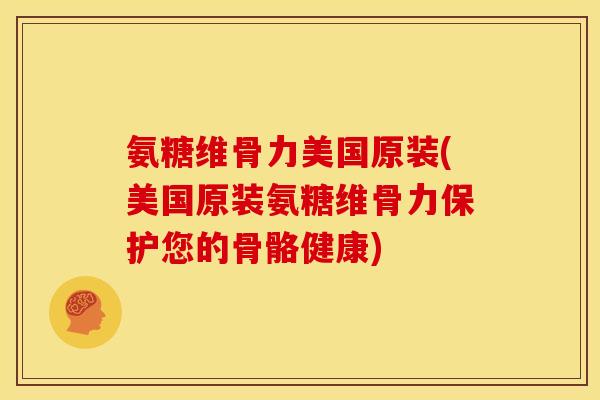 氨糖维骨力美国原装(美国原装氨糖维骨力保护您的骨骼健康) 氨糖维骨力美国原装(美国原装氨糖维骨力保护您的骨骼健康)