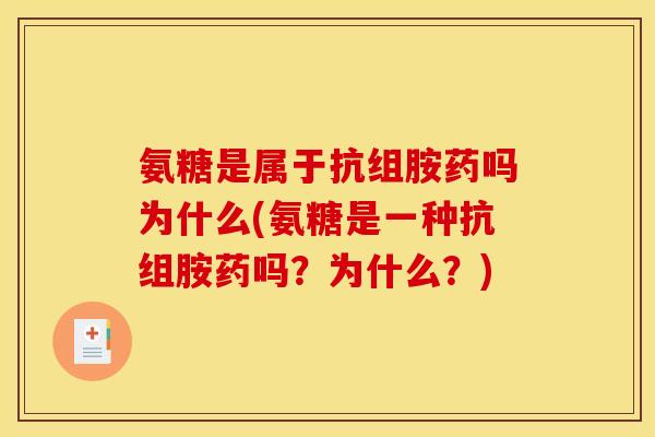 氨糖是属于抗组胺药吗为什么(氨糖是一种抗组胺药吗?为什么?) 氨糖是属于抗组胺药吗为什么(氨糖是一种抗组胺药吗?为什么?)