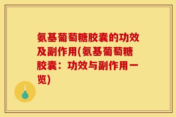 氨基葡萄糖胶囊的功效及副作用(氨基葡萄糖胶囊:功效与副作用一览) 氨基葡萄糖胶囊的功效及副作用(氨基葡萄糖胶囊:功效与副作用一览)