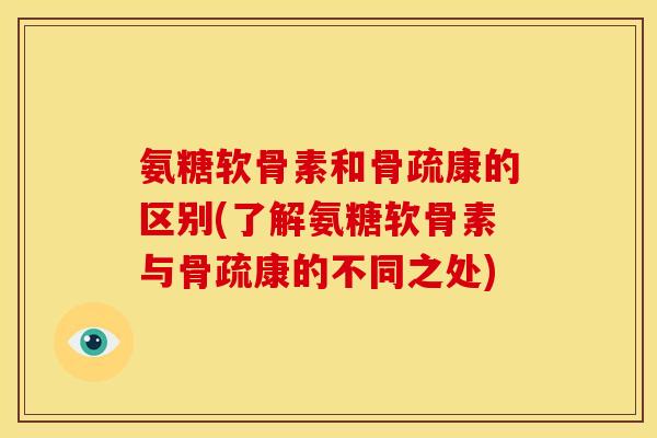 氨糖软骨素和骨疏康的区别(了解氨糖软骨素与骨疏康的不同之处) 氨糖软骨素和骨疏康的区别(了解氨糖软骨素与骨疏康的不同之处)