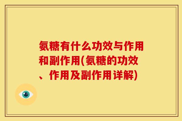 氨糖有什么功效与作用和副作用(氨糖的功效、作用及副作用详解) 氨糖有什么功效与作用和副作用(氨糖的功效、作用及副作用详解)