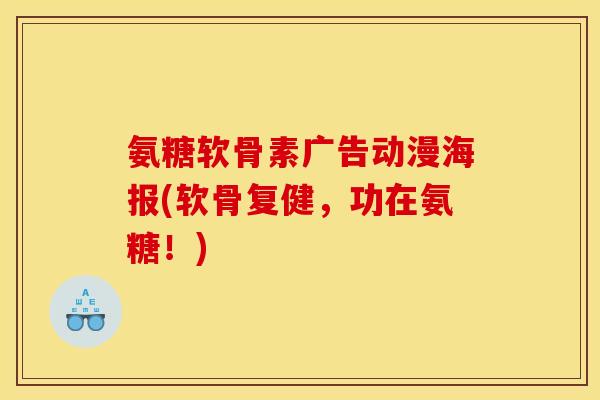 氨糖软骨素广告动漫海报(软骨复健，功在氨糖！)