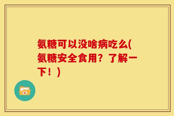 氨糖可以没啥吃么(氨糖安全食用？了解一下！)