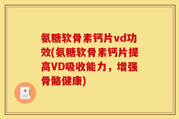 氨糖软骨素钙片vd功效(氨糖软骨素钙片提高VD吸收能力，增强骨骼健康)