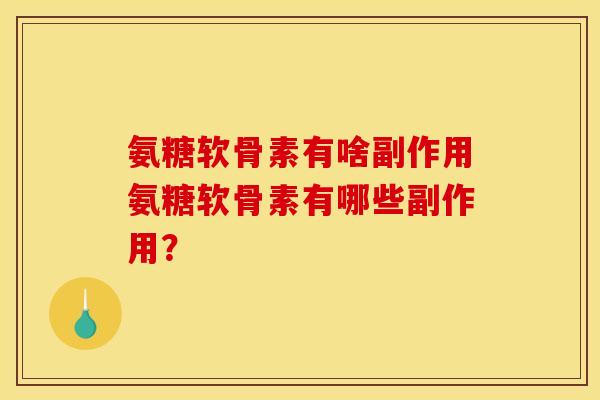 氨糖软骨素有啥副作用氨糖软骨素有哪些副作用? 氨糖软骨素有啥副作用氨糖软骨素有哪些副作用?