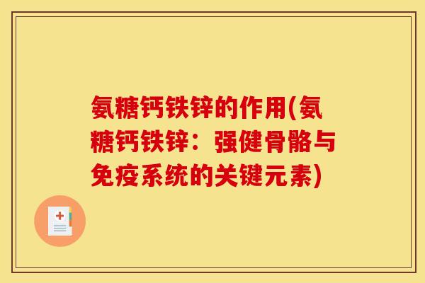 氨糖钙铁锌的作用(氨糖钙铁锌:强健骨骼与免疫系统的关键元素) 氨糖钙铁锌的作用(氨糖钙铁锌:强健骨骼与免疫系统的关键元素)