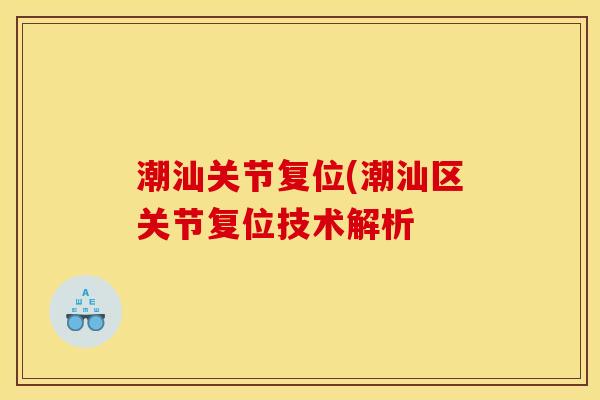 潮汕关节复位(潮汕区关节复位技术解析