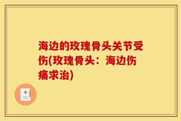 海边的玫瑰骨头关节受伤(玫瑰骨头：海边伤痛求)