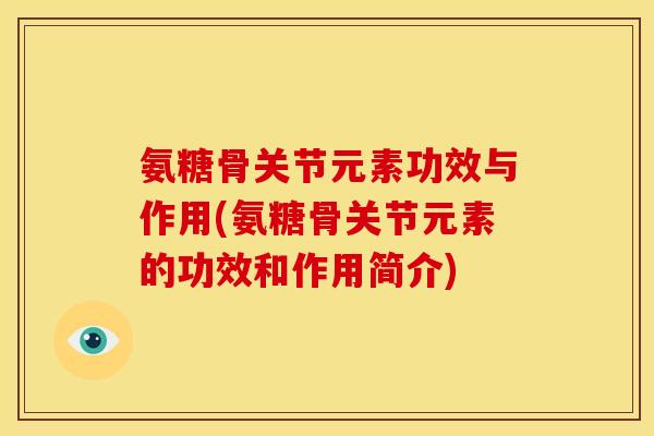 氨糖骨关节元素功效与作用(氨糖骨关节元素的功效和作用简介)