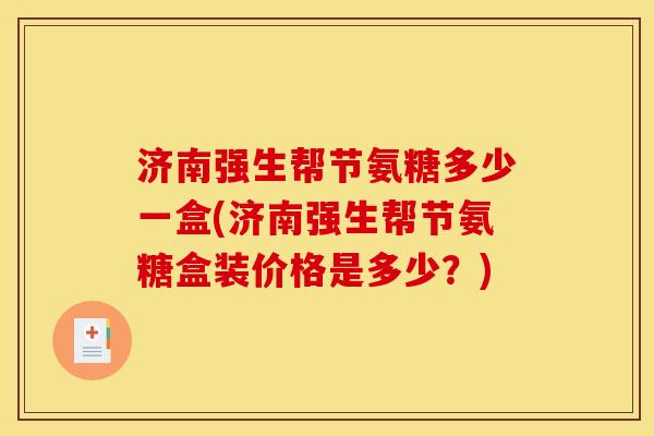 济南强生帮节氨糖多少一盒(济南强生帮节氨糖盒装价格是多少?) 济南强生帮节氨糖多少一盒(济南强生帮节氨糖盒装价格是多少?)