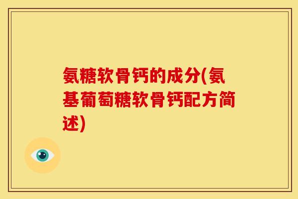 氨糖软骨钙的成分(氨基葡萄糖软骨钙配方简述) 氨糖软骨钙的成分(氨基葡萄糖软骨钙配方简述)