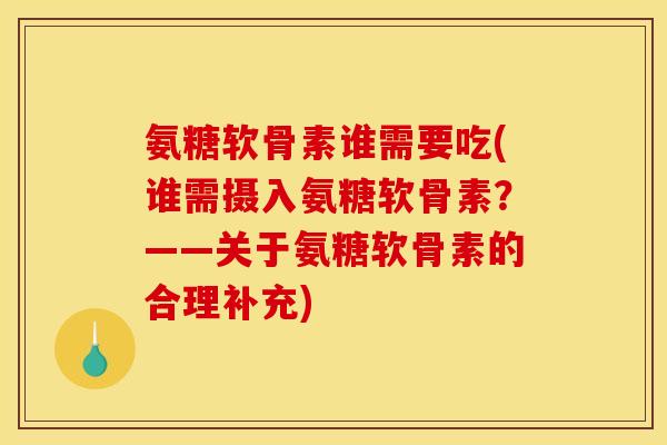 氨糖软骨素谁需要吃(谁需摄入氨糖软骨素?——关于氨糖软骨素的合理补充) 氨糖软骨素谁需要吃(谁需摄入氨糖软骨素?——关于氨糖软骨素的合理补充)