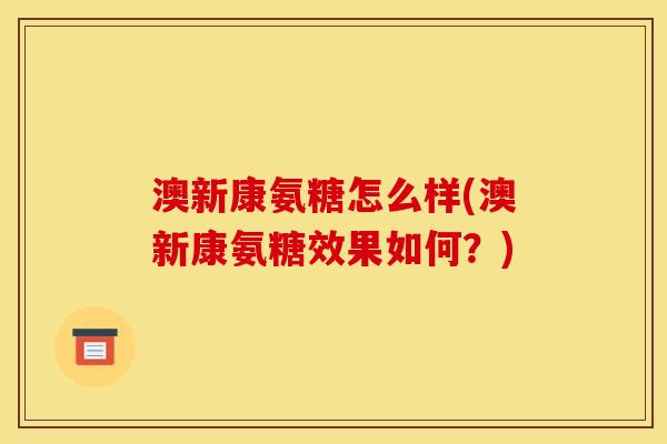 澳新康氨糖怎么样(澳新康氨糖效果如何？)