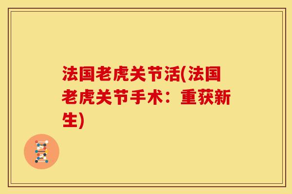 法国老虎关节活(法国老虎关节手术：重获新生)