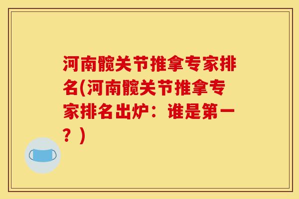 河南髋关节推拿专家排名(河南髋关节推拿专家排名出炉：谁是第一？)