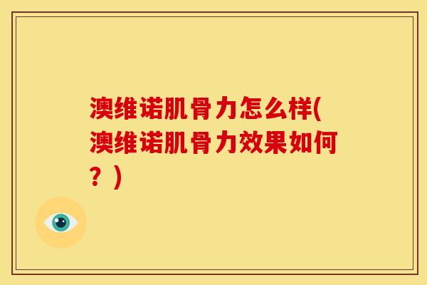 澳维诺肌骨力怎么样(澳维诺肌骨力效果如何？)