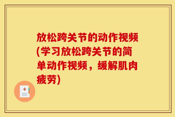 放松跨关节的动作视频(学习放松跨关节的简单动作视频,缓解肌肉疲劳) 放松跨关节的动作视频(学习放松跨关节的简单动作视频,缓解肌肉疲劳)