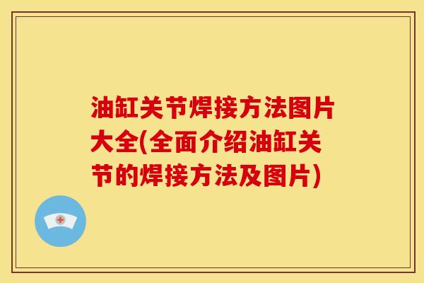 油缸关节焊接方法图片大全(全面介绍油缸关节的焊接方法及图片)