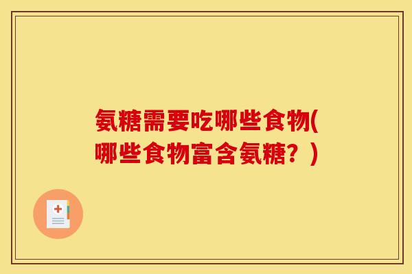 氨糖需要吃哪些食物(哪些食物富含氨糖？)