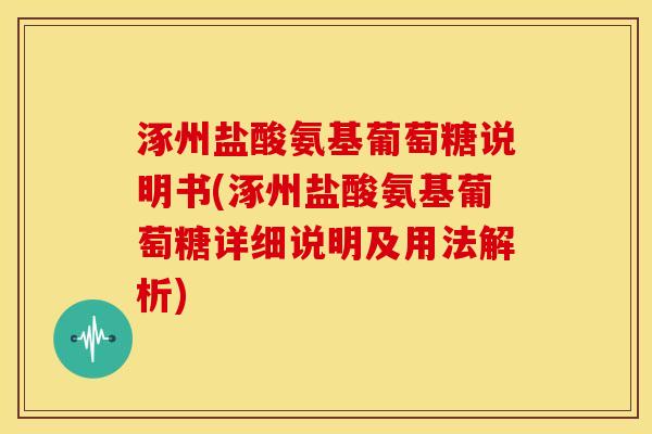 涿州盐酸氨基葡萄糖说明书(涿州盐酸氨基葡萄糖详细说明及用法解析)