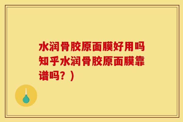 水润骨胶原面膜好用吗知乎水润骨胶原面膜靠谱吗?) 水润骨胶原面膜好用吗知乎水润骨胶原面膜靠谱吗?)