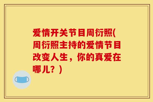 爱情开关节目周衍照(周衍照主持的爱情节目改变人生，你的真爱在哪儿？)