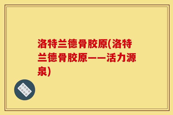 洛特兰德骨胶原(洛特兰德骨胶原——活力源泉) 洛特兰德骨胶原(洛特兰德骨胶原——活力源泉)