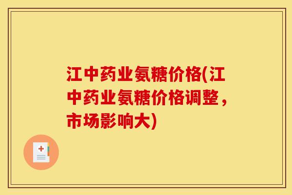 江业氨糖价格(江业氨糖价格调整,市场影响大) 江业氨糖价格(江业氨糖价格调整,市场影响大)
