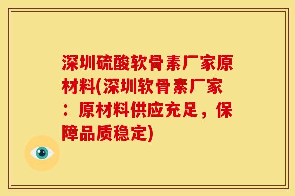 深圳硫酸软骨素厂家原材料(深圳软骨素厂家:原材料供应充足,保障品质稳定) 深圳硫酸软骨素厂家原材料(深圳软骨素厂家:原材料供应充足,保障品质稳定)