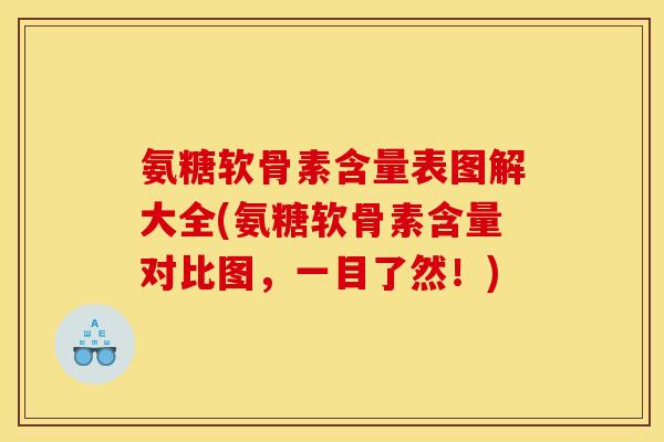 氨糖软骨素含量表图解大全(氨糖软骨素含量对比图,一目了然!) 氨糖软骨素含量表图解大全(氨糖软骨素含量对比图,一目了然!)