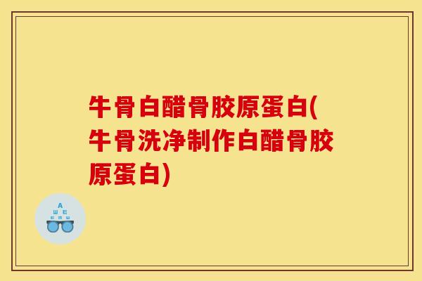 牛骨白醋骨胶原蛋白(牛骨洗净制作白醋骨胶原蛋白) 牛骨白醋骨胶原蛋白(牛骨洗净制作白醋骨胶原蛋白)