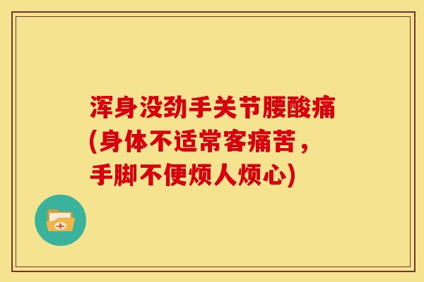 浑身没劲手关节腰酸痛(身体不适常客痛苦,手脚不便烦人烦心) 浑身没劲手关节腰酸痛(身体不适常客痛苦,手脚不便烦人烦心)
