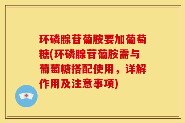 环磷腺苷葡胺要加葡萄糖(环磷腺苷葡胺需与葡萄糖搭配使用,详解作用及注意事项) 环磷腺苷葡胺要加葡萄糖(环磷腺苷葡胺需与葡萄糖搭配使用,详解作用及注意事项)