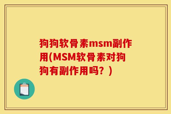 狗狗软骨素msm副作用(MSM软骨素对狗狗有副作用吗?) 狗狗软骨素msm副作用(MSM软骨素对狗狗有副作用吗?)