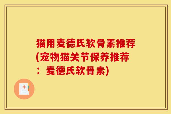 猫用麦德氏软骨素推荐(宠物猫关节保养推荐:麦德氏软骨素) 猫用麦德氏软骨素推荐(宠物猫关节保养推荐:麦德氏软骨素)