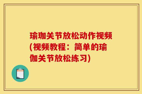 瑜珈关节放松动作视频(视频教程:简单的瑜伽关节放松练习) 瑜珈关节放松动作视频(视频教程:简单的瑜伽关节放松练习)