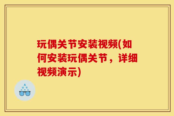 玩偶关节安装视频(如何安装玩偶关节，详细视频演示)