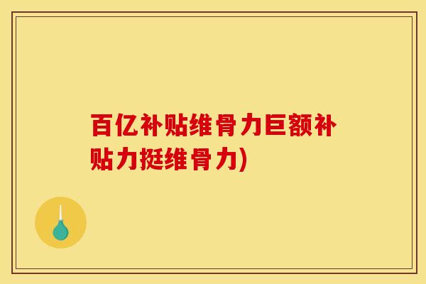 百亿补贴维骨力巨额补贴力挺维骨力)