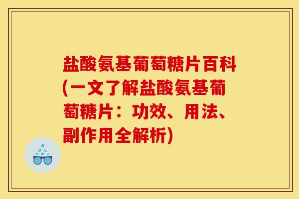 盐酸氨基葡萄糖片百科(一文了解盐酸氨基葡萄糖片:功效、用法、副作用全解析) 盐酸氨基葡萄糖片百科(一文了解盐酸氨基葡萄糖片:功效、用法、副作用全解析)