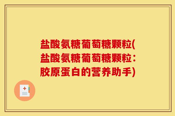 盐酸氨糖葡萄糖颗粒(盐酸氨糖葡萄糖颗粒：胶原蛋白的营养助手)