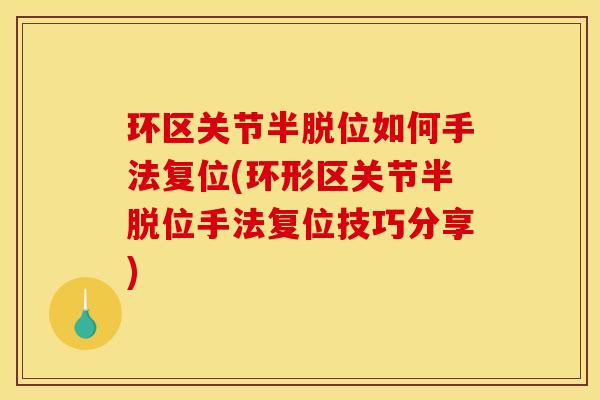 环区关节半脱位如何手法复位(环形区关节半脱位手法复位技巧分享)