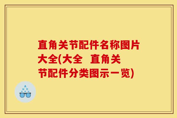 直角关节配件名称图片大全(大全  直角关节配件分类图示一览)