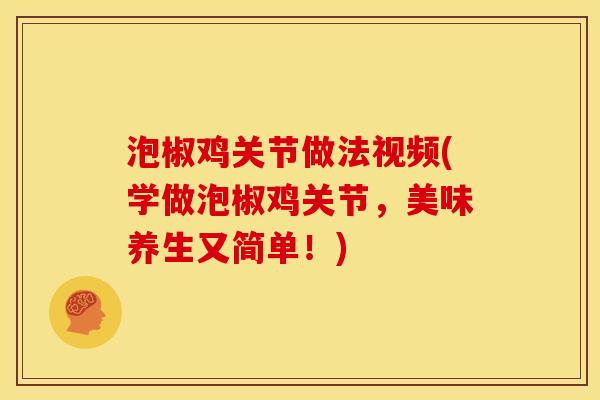 泡椒鸡关节做法视频(学做泡椒鸡关节，美味养生又简单！)