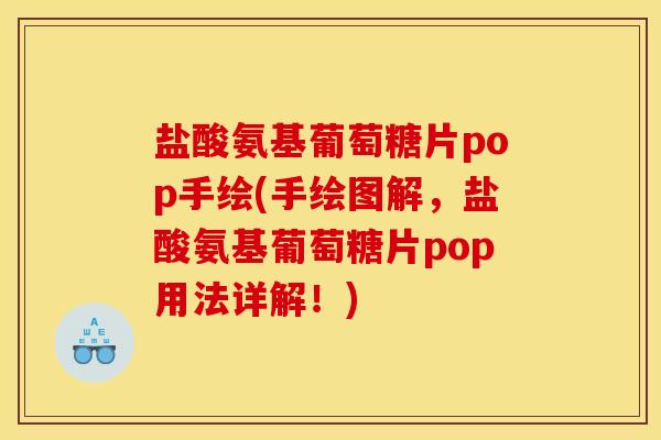 盐酸氨基葡萄糖片pop手绘(手绘图解，盐酸氨基葡萄糖片pop用法详解！)