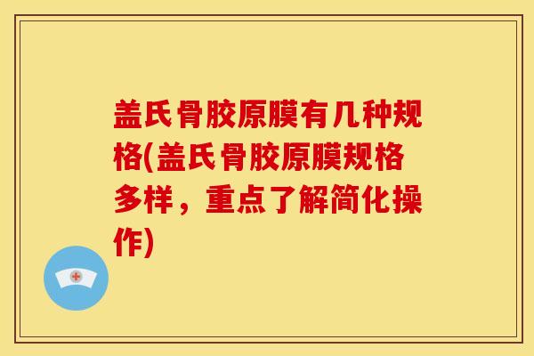盖氏骨胶原膜有几种规格(盖氏骨胶原膜规格多样,重点了解简化操作) 盖氏骨胶原膜有几种规格(盖氏骨胶原膜规格多样,重点了解简化操作)