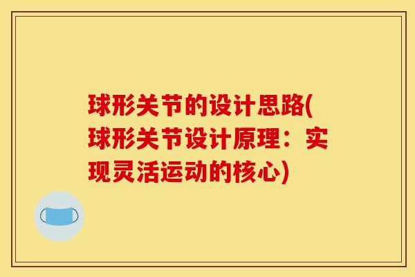 球形关节的设计思路(球形关节设计原理:实现灵活运动的核心) 球形关节的设计思路(球形关节设计原理:实现灵活运动的核心)
