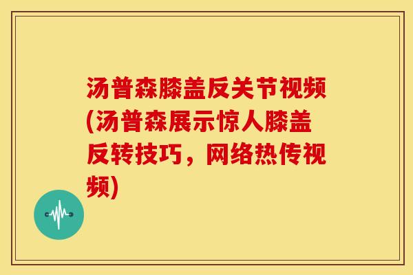 汤普森膝盖反关节视频(汤普森展示惊人膝盖反转技巧，网络热传视频)